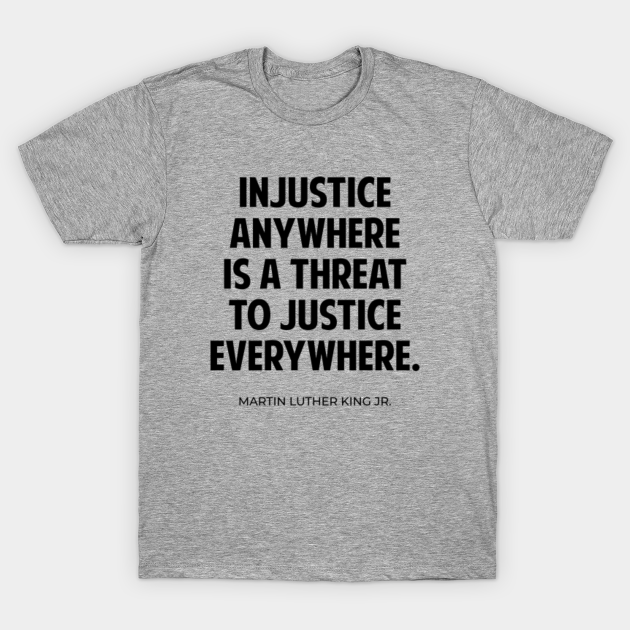 injustice anywhere is a threat to justice everywhere shirt